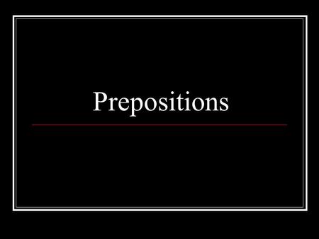 Prepositions. First, let's start with a basic definition: 1. Prepositions show relationships between nouns or pronouns and other words in a sentence.
