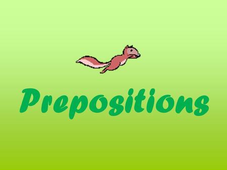 Prepositions. A word that shows the relationship between a noun or a pronoun and another word in the sentence.