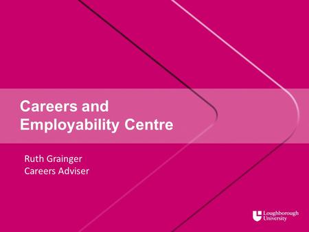 Careers and Employability Centre Ruth Grainger Careers Adviser.