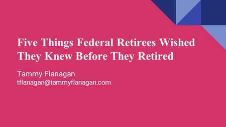 Five Things Federal Retirees Wished They Knew Before They Retired Tammy Flanagan
