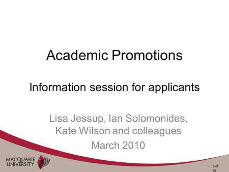 Academic Promotions Information session for applicants Lisa Jessup, Ian Solomonides, Kate Wilson and colleagues March 2010 1 of 18.
