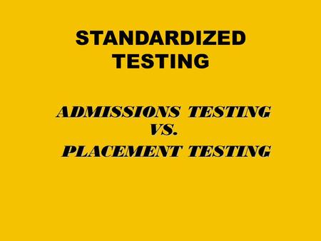 STANDARDIZED TESTING ADMISSIONS TESTING VS. PLACEMENT TESTING PLACEMENT TESTING.