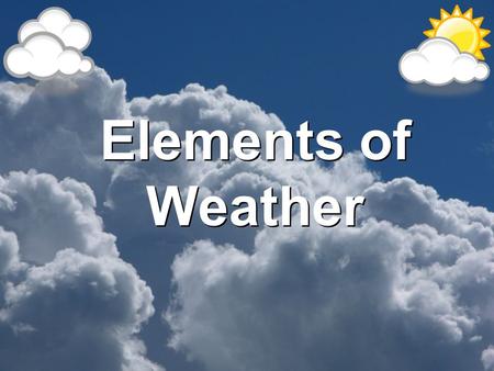 Elements of Weather. Weather is defined as the condition of the Earth’s atmosphere at a certain time and place. What is weather?