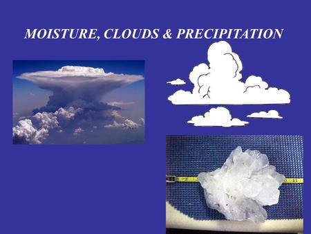 MOISTURE, CLOUDS & PRECIPITATION. The Hydrologic Cycle The unending circulation of Earth’s water supply Involves: Evaporation, Condensation, Precipitation,