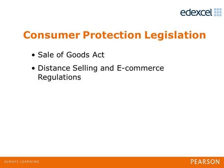 Consumer Protection Legislation Sale of Goods Act Distance Selling and E-commerce Regulations.