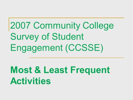 2007 Community College Survey of Student Engagement (CCSSE) Most & Least Frequent Activities.