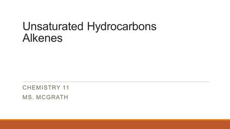 Unsaturated Hydrocarbons Alkenes CHEMISTRY 11 MS. MCGRATH.