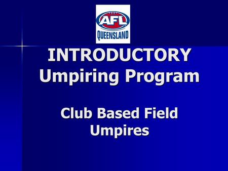 INTRODUCTORY Umpiring Program Club Based Field Umpires.