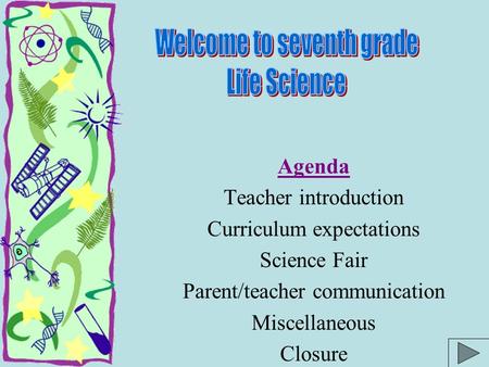 Agenda Teacher introduction Curriculum expectations Science Fair Parent/teacher communication Miscellaneous Closure.