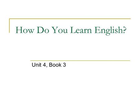 How Do You Learn English? Unit 4, Book 3. see English movies listen to English programs sing/ listen to English songs Look up new words in the dictionary.