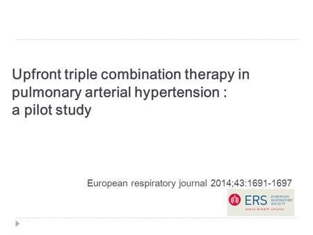 Upfront triple combination therapy in pulmonary arterial hypertension : a pilot study European respiratory journal 2014;43:1691-1697.
