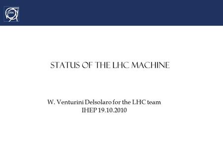 Status of the LHC machine W. Venturini Delsolaro for the LHC team IHEP 19.10.2010.