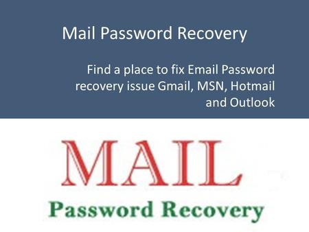 Mail Password Recovery Find a place to fix  Password recovery issue Gmail, MSN, Hotmail and Outlook.