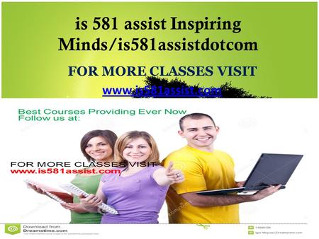 Is 581 assist Inspiring Minds/is581assistdotcom FOR MORE CLASSES VISIT