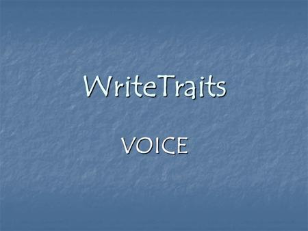 WriteTraits VOICE How can you read VOICE? Voice Is the trait that keeps readers reading Is the trait that keeps readers reading Your ideas are what.