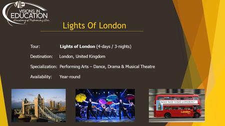 Lights Of London Tour: Lights of London (4-days / 3-nights) Destination: London, United Kingdom Specialization: Performing Arts – Dance, Drama & Musical.