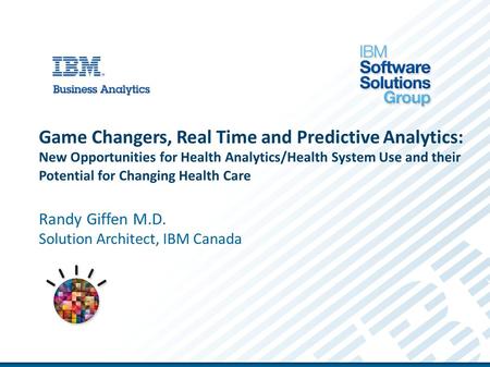Game Changers, Real Time and Predictive Analytics: New Opportunities for Health Analytics/Health System Use and their Potential for Changing Health Care.