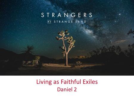 Up Close & Personal Living as Faithful Exiles Daniel 2.