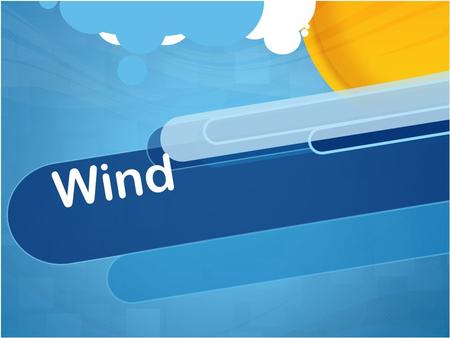 Wind. What is wind?  Air moves from areas of high pressure to areas of low pressure. This movement of air is the wind.
