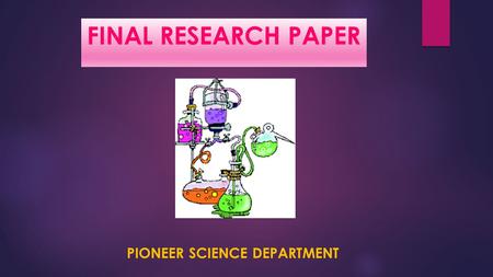 FINAL RESEARCH PAPER PIONEER SCIENCE DEPARTMENT. SUGGESTED TIMELINE WEEK #WEEKLY OBJECTIVES 1Topic approved 2Proposal (problem statement and way student.