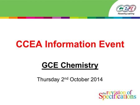 CCEA Information Event GCE Chemistry Thursday 2 nd October 2014.