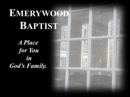 A Place for You in God’s Family. E MERYWOOD B APTIST.