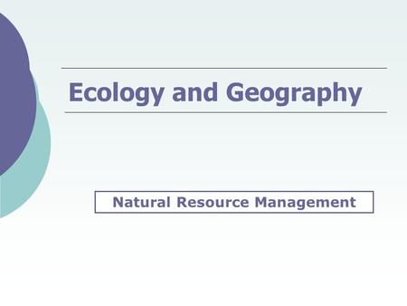 Ecology and Geography Natural Resource Management.