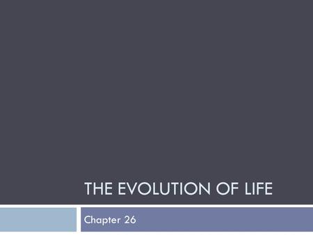 THE EVOLUTION OF LIFE Chapter 26. 26.1 The Origin of Life  Fossils suggest that life on earth is over 3.5 billion years old.  Several hypotheses for.