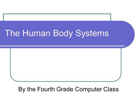 The Human Body Systems By the Fourth Grade Computer Class.