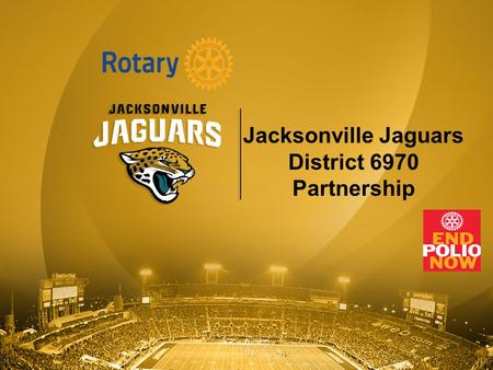 Jacksonville Jaguars District 6970 Partnership. History of Rotary Partnership Over $270,000 raised during the 12 year partnership of the Jaguars and Rotary.