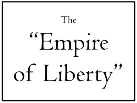 The “Empire of Liberty”. American & National Identity (NAT) National identity and group identities (race, gender, class, ethnic, regional, etc.) Work,