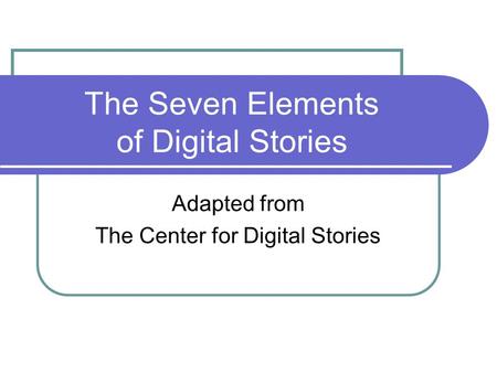 The Seven Elements of Digital Stories Adapted from The Center for Digital Stories.