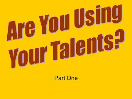 Part One. Are You Using Your Talents? Some have observed that 10% of the people in a local church typically do 90% of the work!