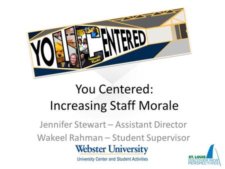 You Centered: Increasing Staff Morale Jennifer Stewart – Assistant Director Wakeel Rahman – Student Supervisor.