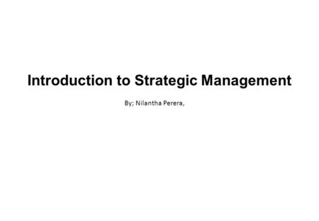 Introduction to Strategic Management By; Nilantha Perera,