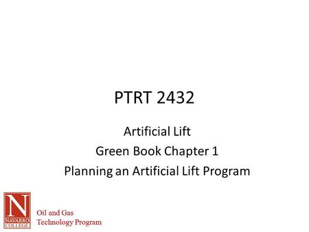 Oil and Gas Technology Program Oil and Gas Technology Program PTRT 2432 Artificial Lift Green Book Chapter 1 Planning an Artificial Lift Program.