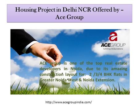 Housing Project in Delhi NCR Offered by – Ace Group ACE group is one of the top real estate developers in Noida, due to its amazing construction layout.