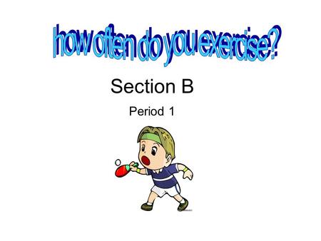 Section B Period 1 How often do you…? 一星期一二次一星期三四次 几乎不 有时 每晚 一年五六次.