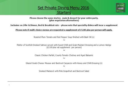 Set Private Dining Menu 2016 Starters 1 Please choose the same starter, main & dessert for your entire party. (plus vegetarian alternatives) Inclusive.