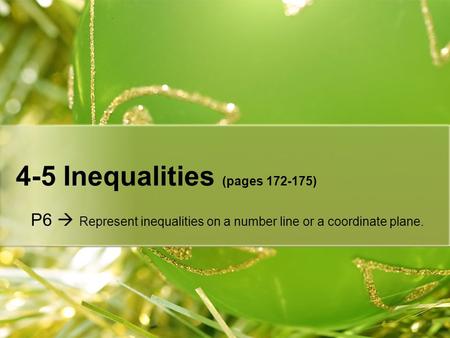 4-5 Inequalities (pages 172-175) P6  Represent inequalities on a number line or a coordinate plane.
