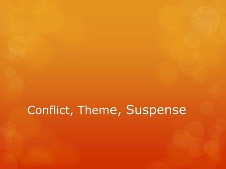 Conflict, Them e, Suspense. Conflict Types: Internal Conflict …takes place within the character’s own mind External Conflict …a character struggles with.