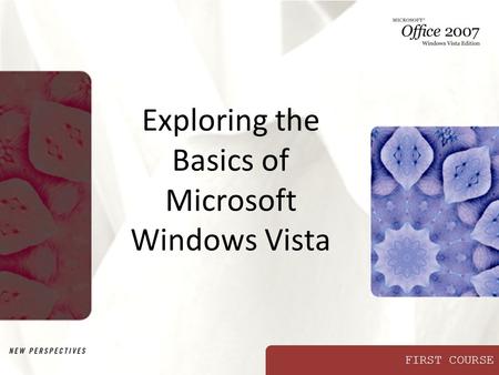 FIRST COURSE Exploring the Basics of Microsoft Windows Vista.