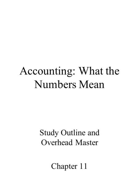 Accounting: What the Numbers Mean Study Outline and Overhead Master Chapter 11.