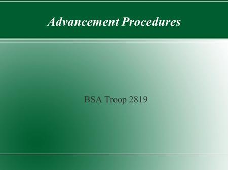 Advancement Procedures BSA Troop 2819. Introduction ● 3 Types of Advancement – Rank Advancement – Merit Badges – Leadership Training ● T2819 Procedures.