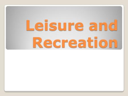 Leisure and Recreation. Lesson aims – 1.1 Consider what is actually meant by leisure time. 1.2 Consider the choices individuals have about how they make.