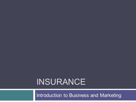 INSURANCE Introduction to Business and Marketing.
