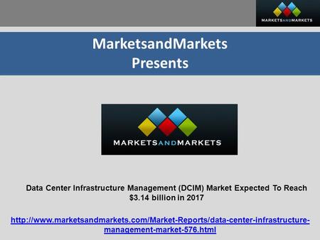 MarketsandMarkets Presents Data Center Infrastructure Management (DCIM) Market Expected To Reach $3.14 billion in 2017