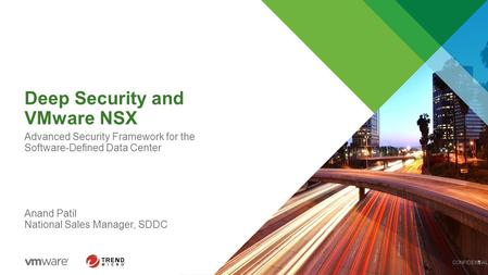 Deep Security and VMware NSX Advanced Security Framework for the Software-Defined Data Center Anand Patil National Sales Manager, SDDC CONFIDENTIAL1.