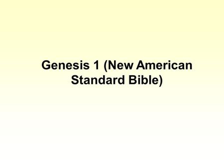 Genesis 1 (New American Standard Bible). The Creation 1 In the beginning God created the heavens and the earth. 2 The earth was formless and void, and.