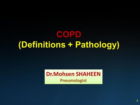 1 COPD (Definitions + Pathology) Dr.Mohsen SHAHEEN Pneumologist Dr.Mohsen SHAHEEN Pneumologist.